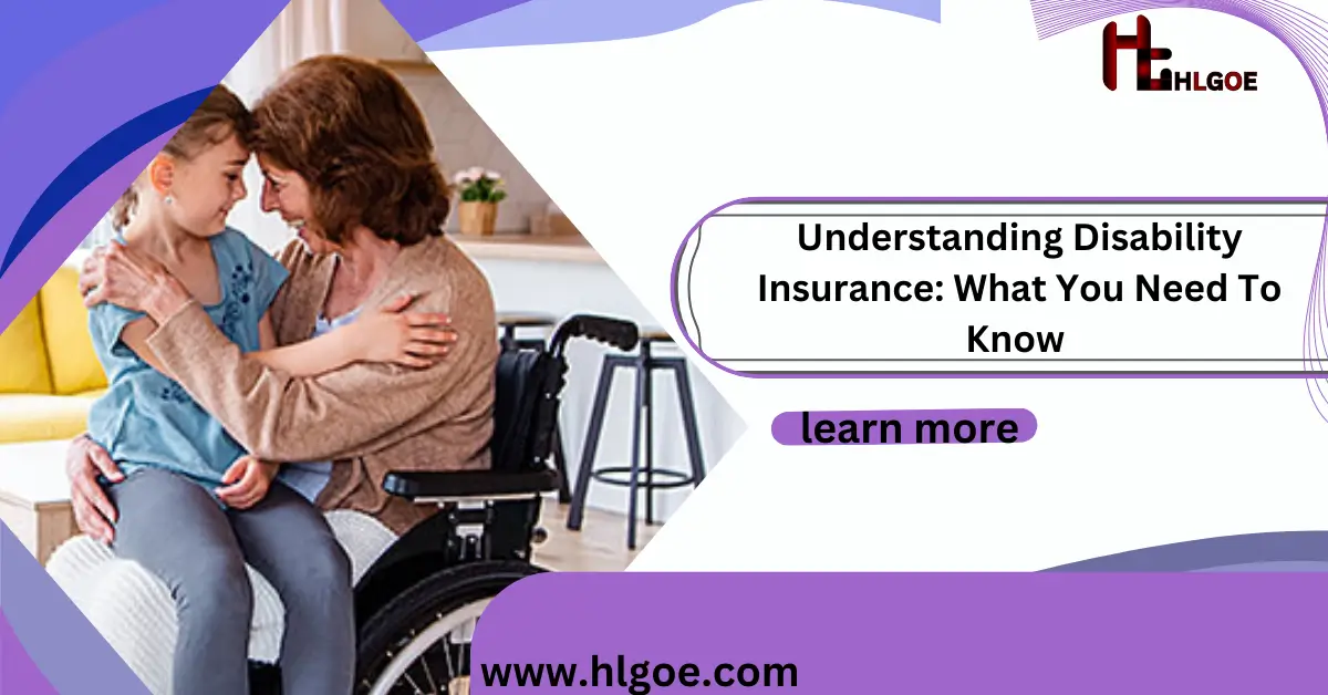 Understanding Disability Insurance: What You Need to Know