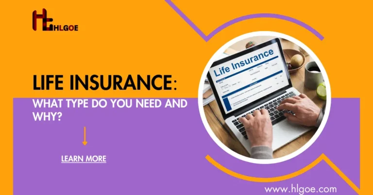 Life Insurance: What Type Do You Need and Why?